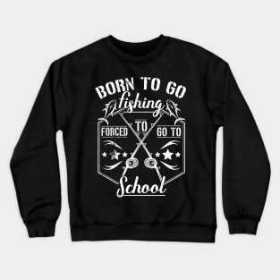 Born to Go Fishing Forced to Go to School camping design Crewneck Sweatshirt